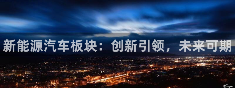 门徒娱乐是怎么赚钱的呀:新能源汽车板块:创新引领,未来可期