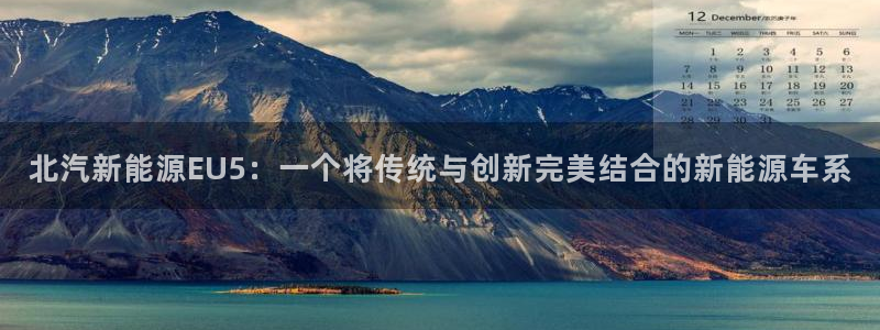 门徒娱乐注册平台有哪些:北汽新能源EU5:一个将传统与创新完