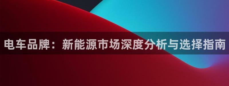 门徒娱乐平台登录：电车品牌：新能源市场深
