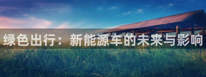 门徒娱乐是干啥的呀：绿色出行：新能源车的